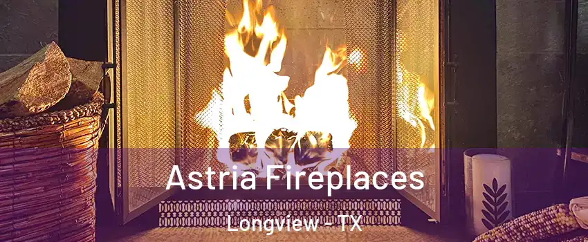  Astria Fireplaces Longview - TX