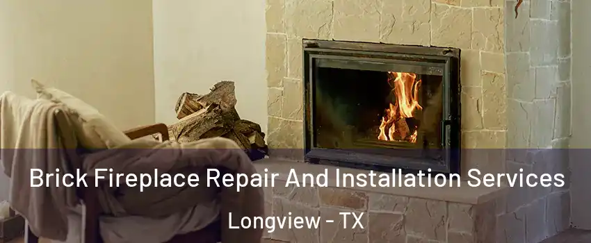  Brick Fireplace Repair And Installation Services Longview - TX
