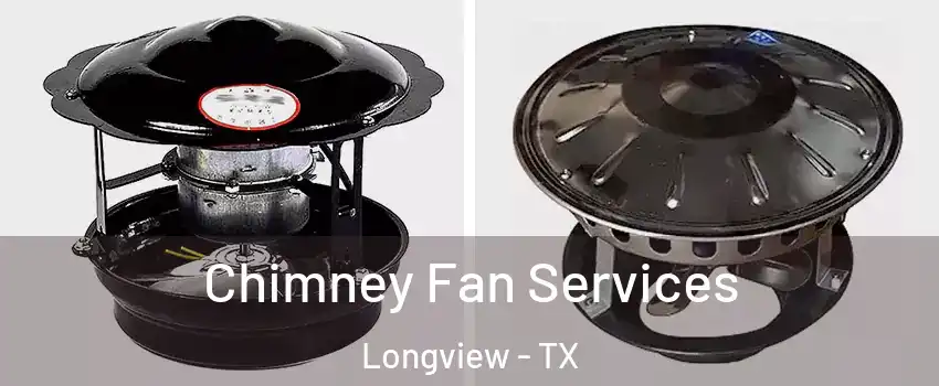  Chimney Fan Services Longview - TX