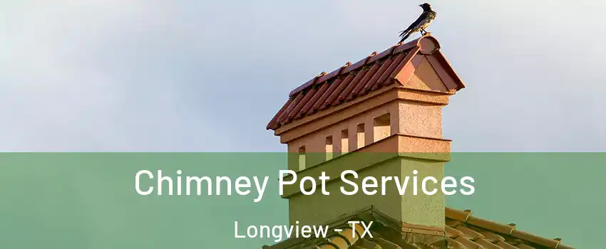  Chimney Pot Services Longview - TX