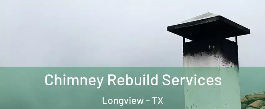  Chimney Rebuild Services Longview - TX