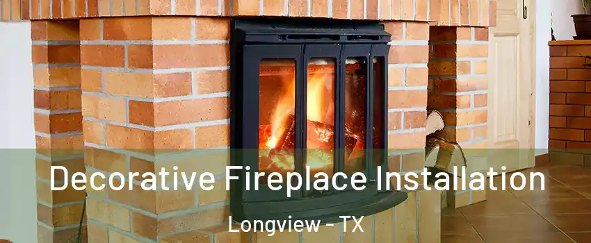  Decorative Fireplace Installation Longview - TX