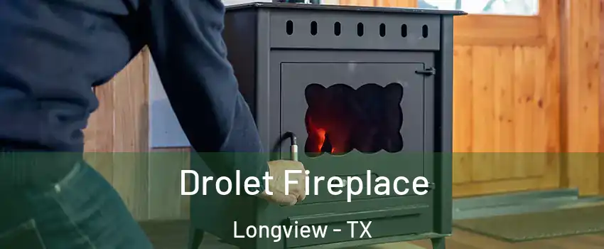  Drolet Fireplace Longview - TX