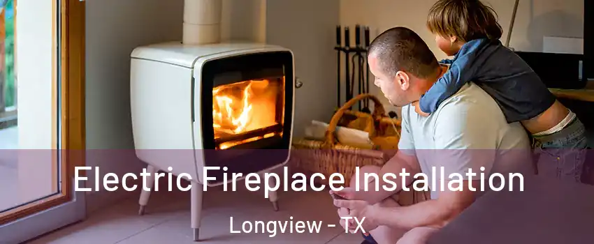  Electric Fireplace Installation Longview - TX