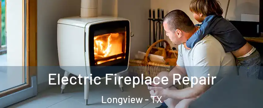  Electric Fireplace Repair Longview - TX