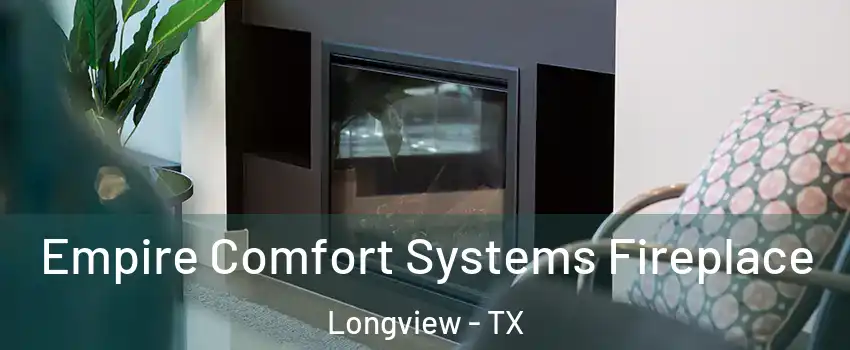  Empire Comfort Systems Fireplace Longview - TX