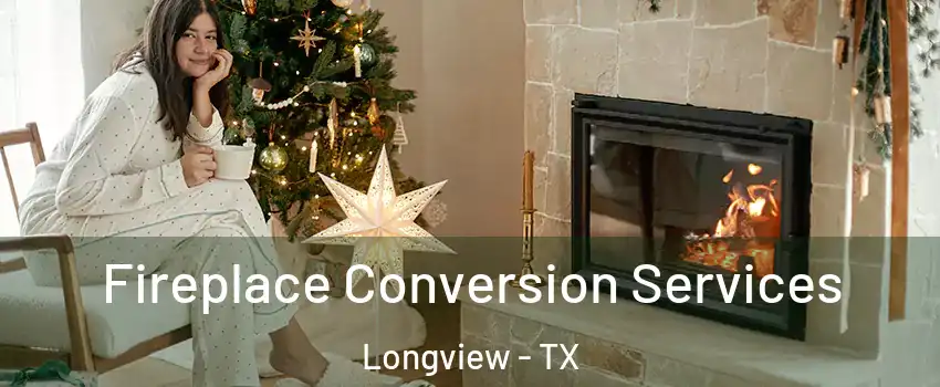  Fireplace Conversion Services Longview - TX