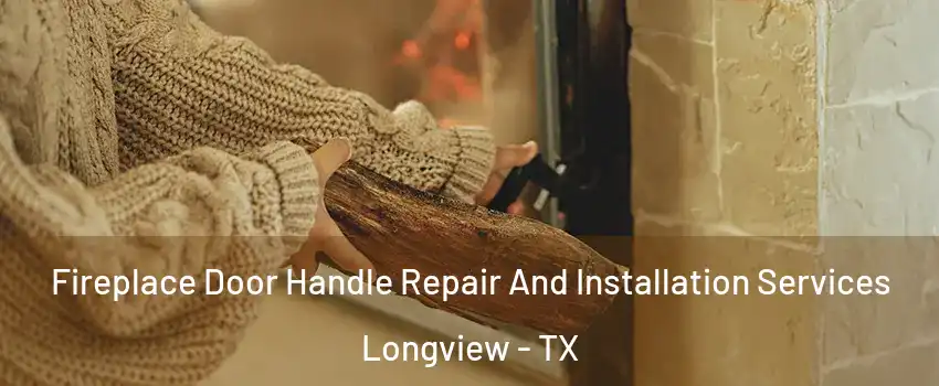  Fireplace Door Handle Repair And Installation Services Longview - TX