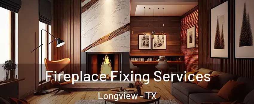 Fireplace Fixing Services Longview - TX