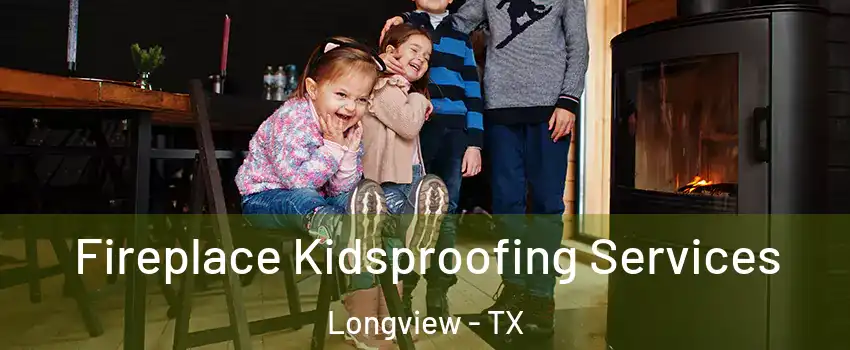  Fireplace Kidsproofing Services Longview - TX
