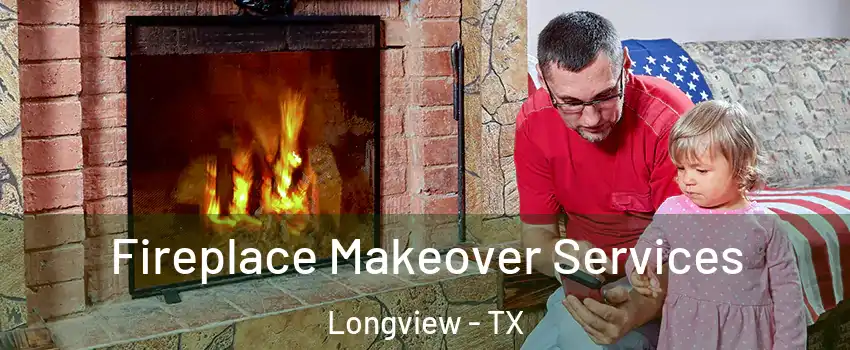  Fireplace Makeover Services Longview - TX