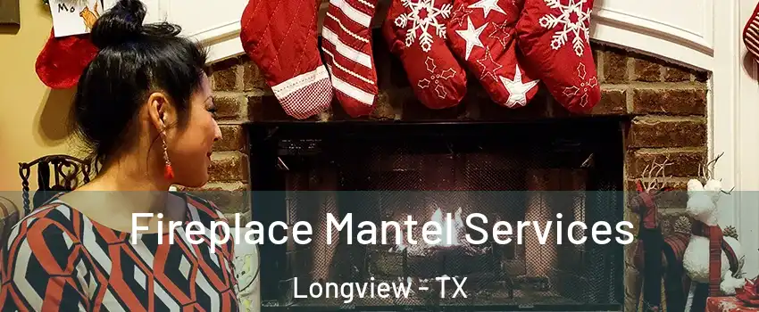  Fireplace Mantel Services Longview - TX