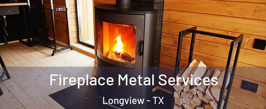  Fireplace Metal Services Longview - TX