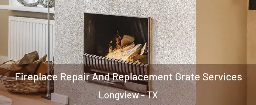  Fireplace Repair And Replacement Grate Services Longview - TX