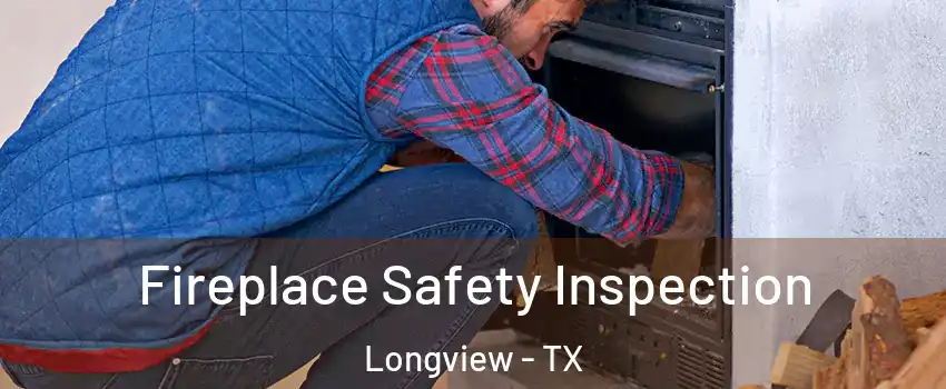  Fireplace Safety Inspection Longview - TX