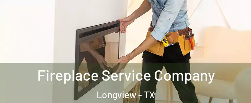  Fireplace Service Company Longview - TX
