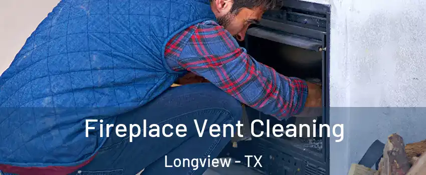  Fireplace Vent Cleaning Longview - TX