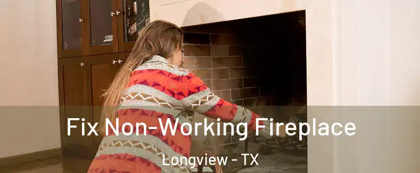  Fix Non-Working Fireplace Longview - TX