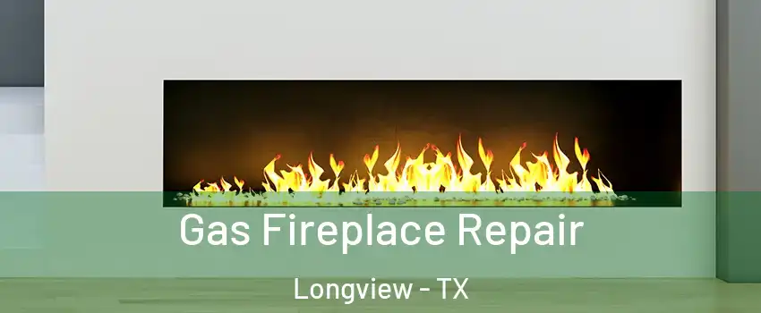  Gas Fireplace Repair Longview - TX