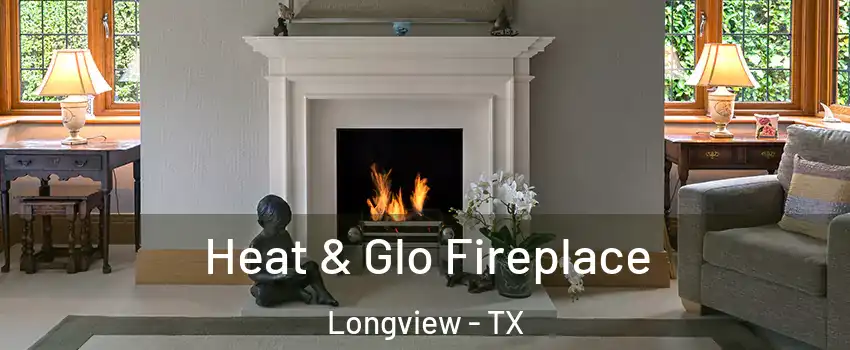 Heat & Glo Fireplace Longview - TX