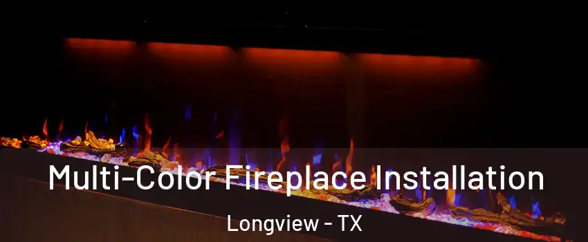  Multi-Color Fireplace Installation Longview - TX
