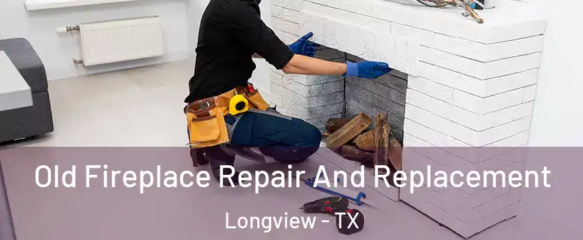  Old Fireplace Repair And Replacement Longview - TX