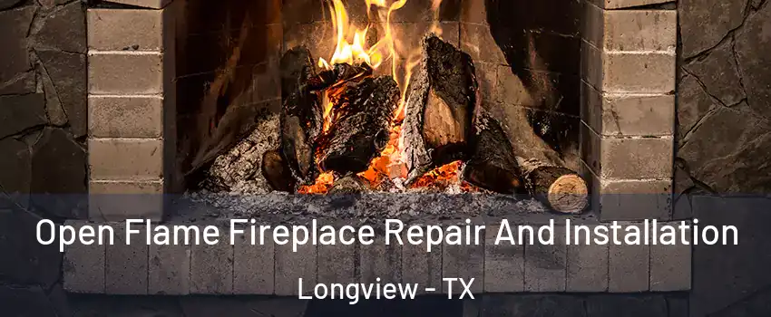  Open Flame Fireplace Repair And Installation Longview - TX