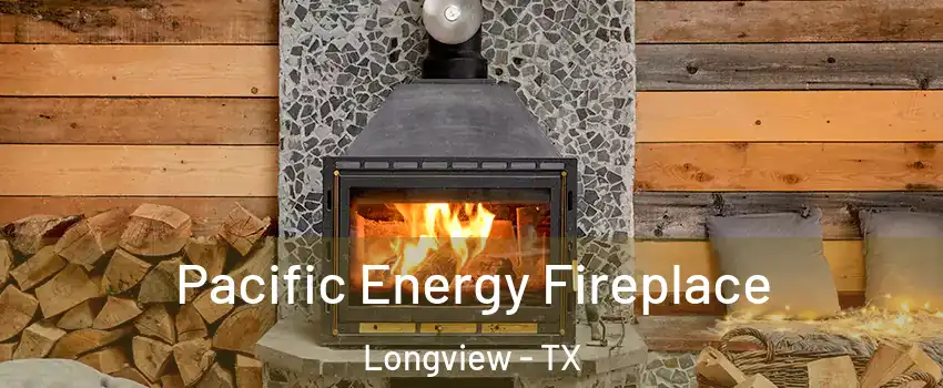  Pacific Energy Fireplace Longview - TX