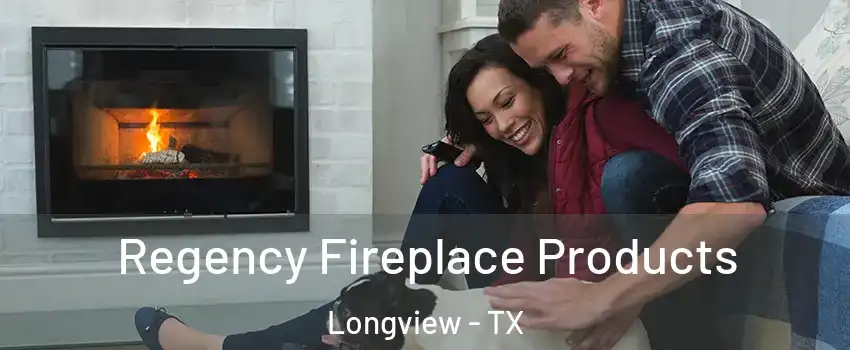  Regency Fireplace Products Longview - TX