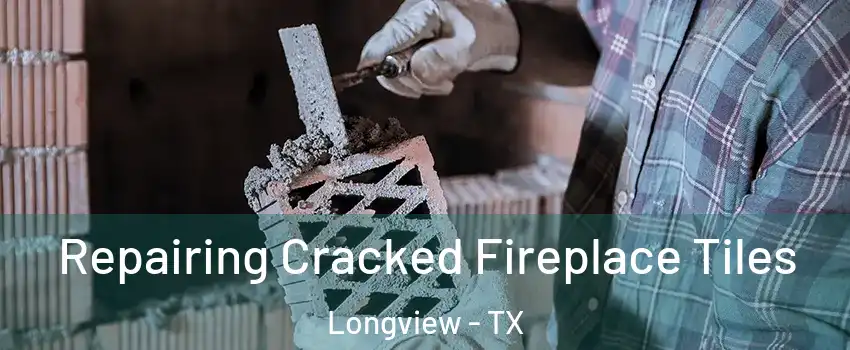  Repairing Cracked Fireplace Tiles Longview - TX