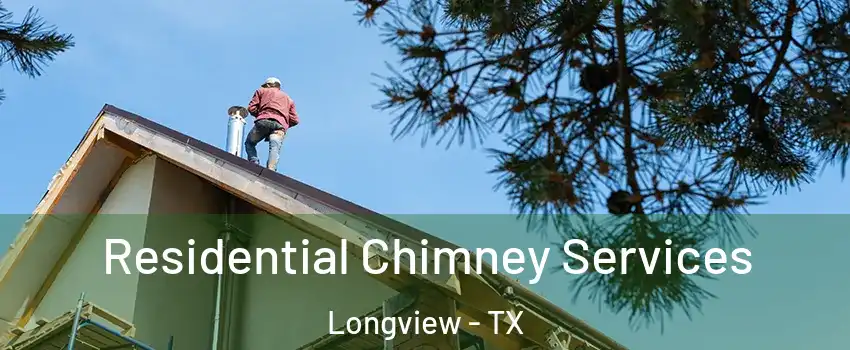  Residential Chimney Services Longview - TX