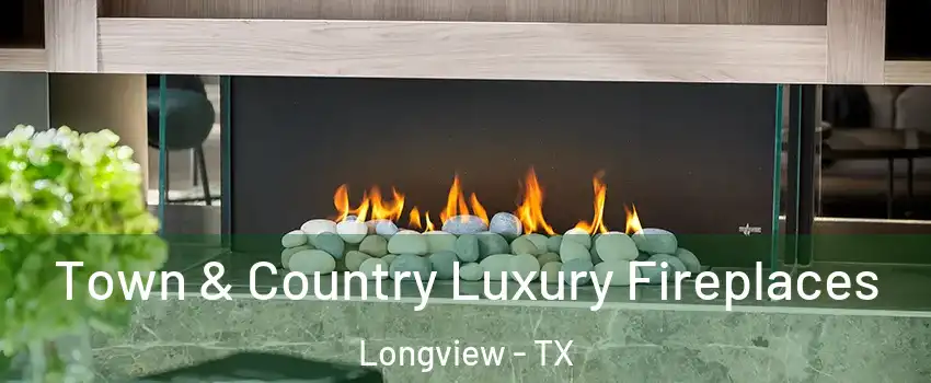  Town & Country Luxury Fireplaces Longview - TX