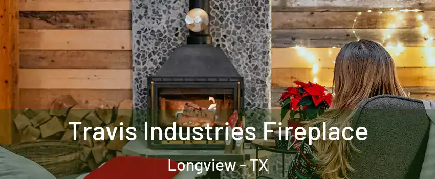  Travis Industries Fireplace Longview - TX