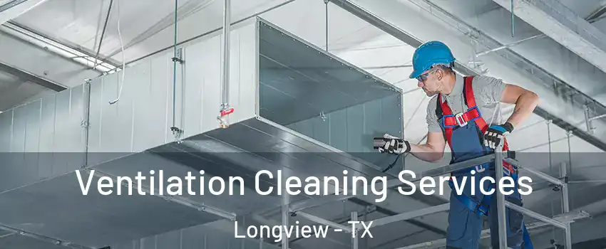  Ventilation Cleaning Services Longview - TX