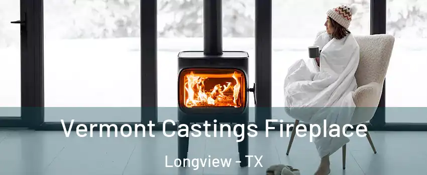  Vermont Castings Fireplace Longview - TX