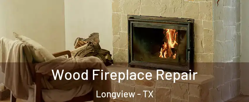  Wood Fireplace Repair Longview - TX