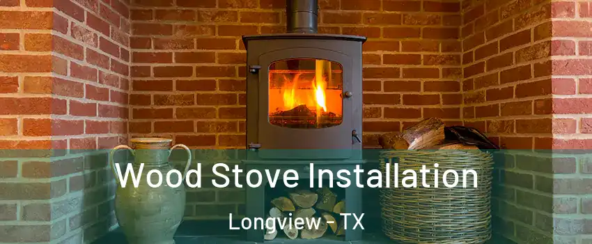  Wood Stove Installation Longview - TX